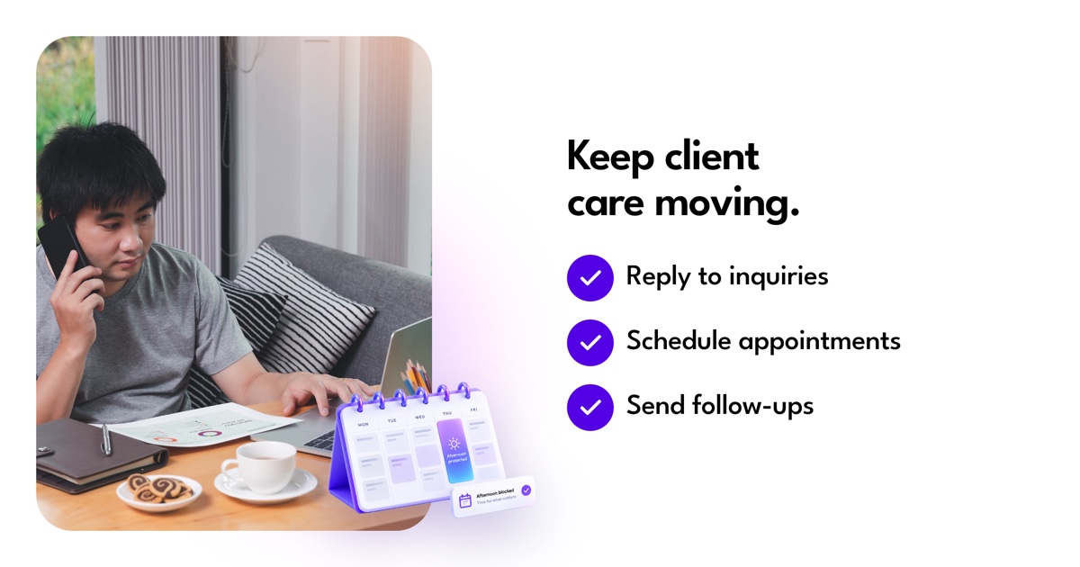 Keep client care moving: Reply to inquiries, Schedule appointments, Send follow-ups.