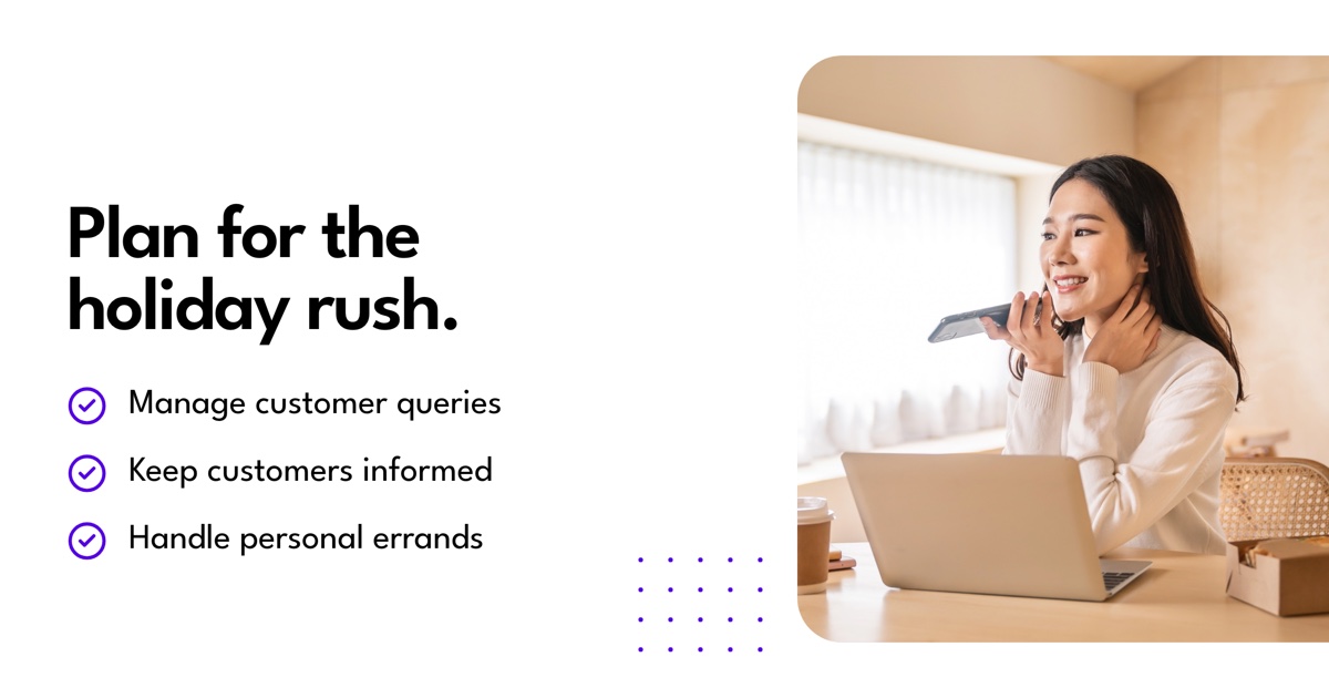 Plan for the holiday rush.. Manage customer queries. Keep customers informed. Handle personal errands.