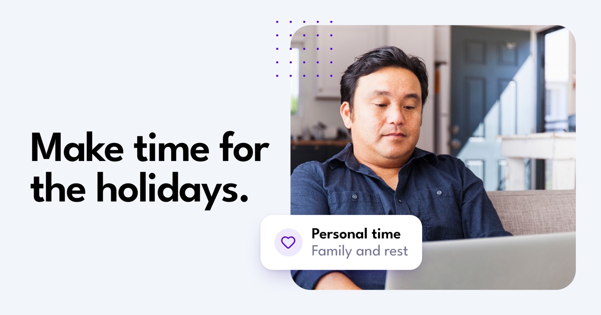 Make time for the holidays.. Personal time. Family and rest.