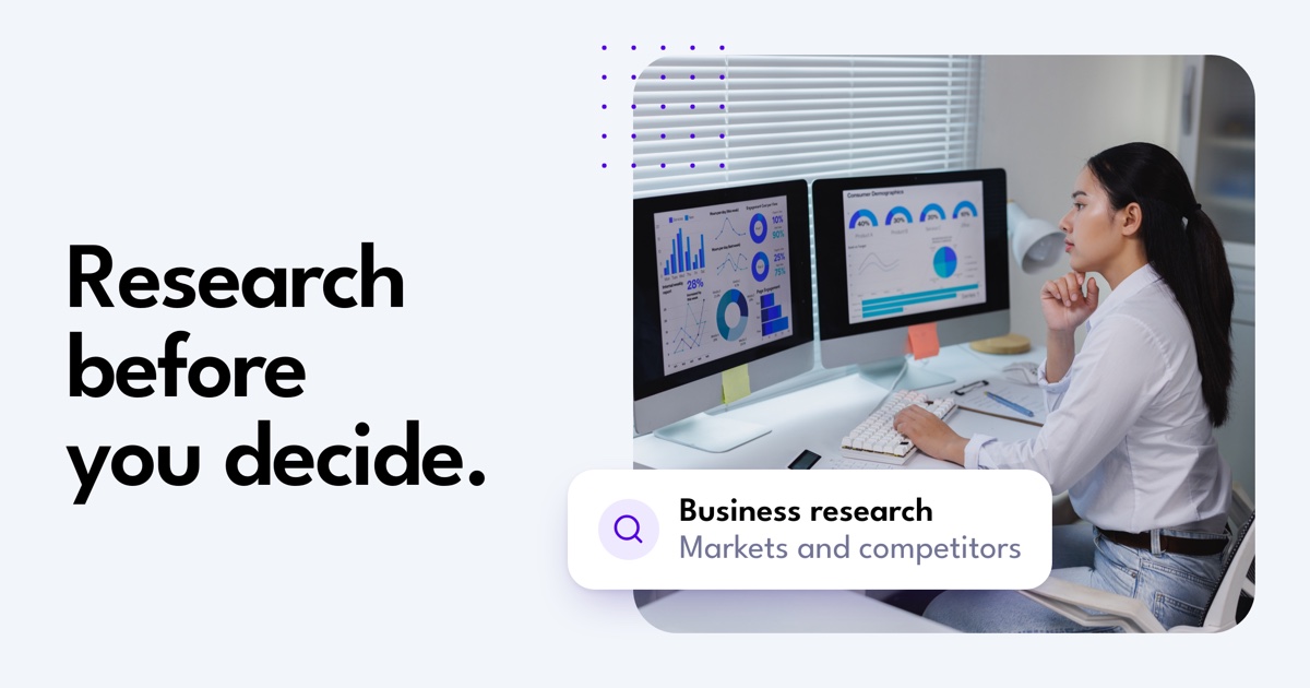 Research before you decide.. Business research. Markets and competitors.