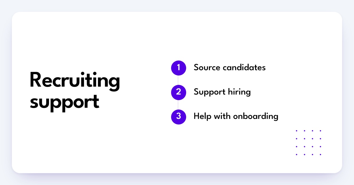 Recruiting support. Source candidates. Support hiring. Help with onboarding.
