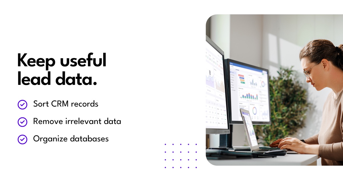 Keep useful lead data.. Sort CRM records. Remove irrelevant data. Organize databases.