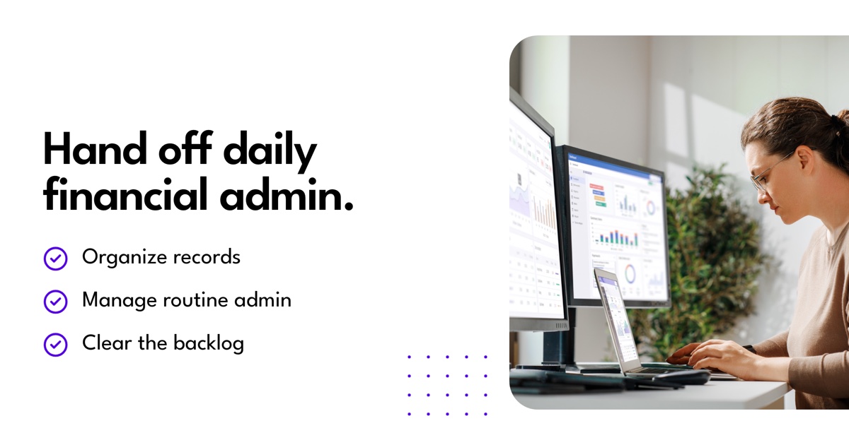 Hand off daily financial admin.. Organize records. Manage routine admin. Clear the backlog.