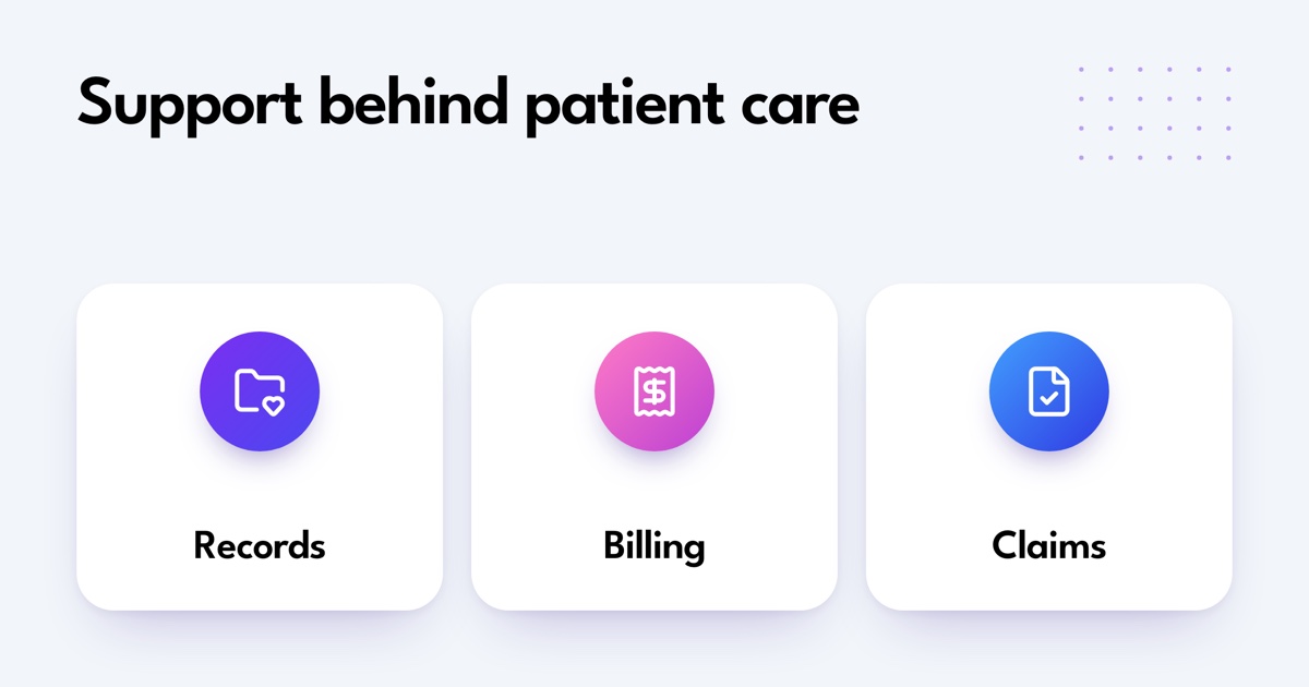 Support behind patient care: Records, Billing, Claims.