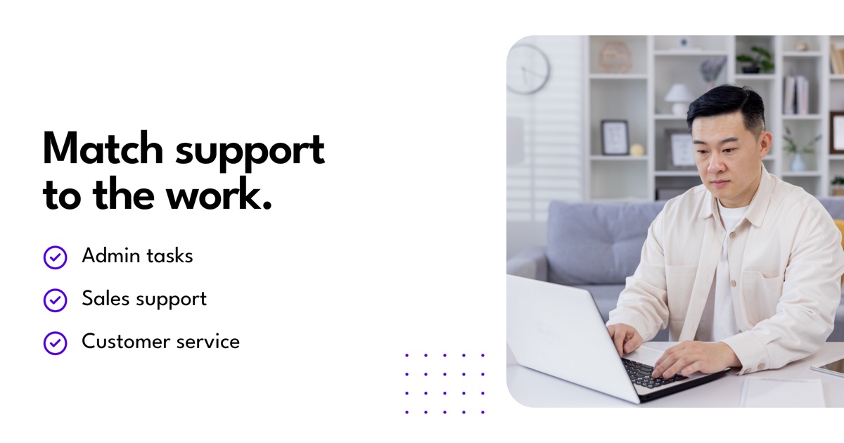 Match support to the work: Admin tasks, Sales support, Customer service.