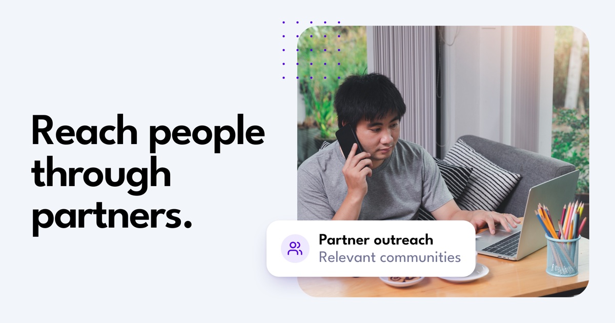 Reach people through partners.. Partner outreach. Relevant communities.