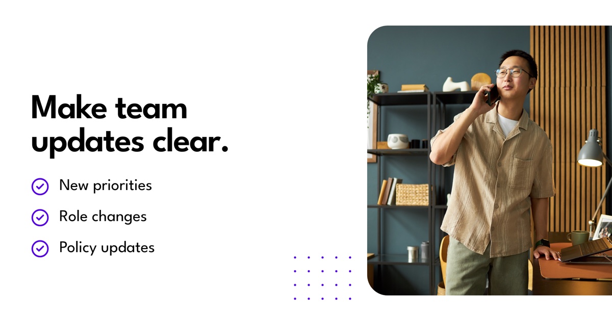 Make team updates clear: New priorities, Role changes, Policy updates.