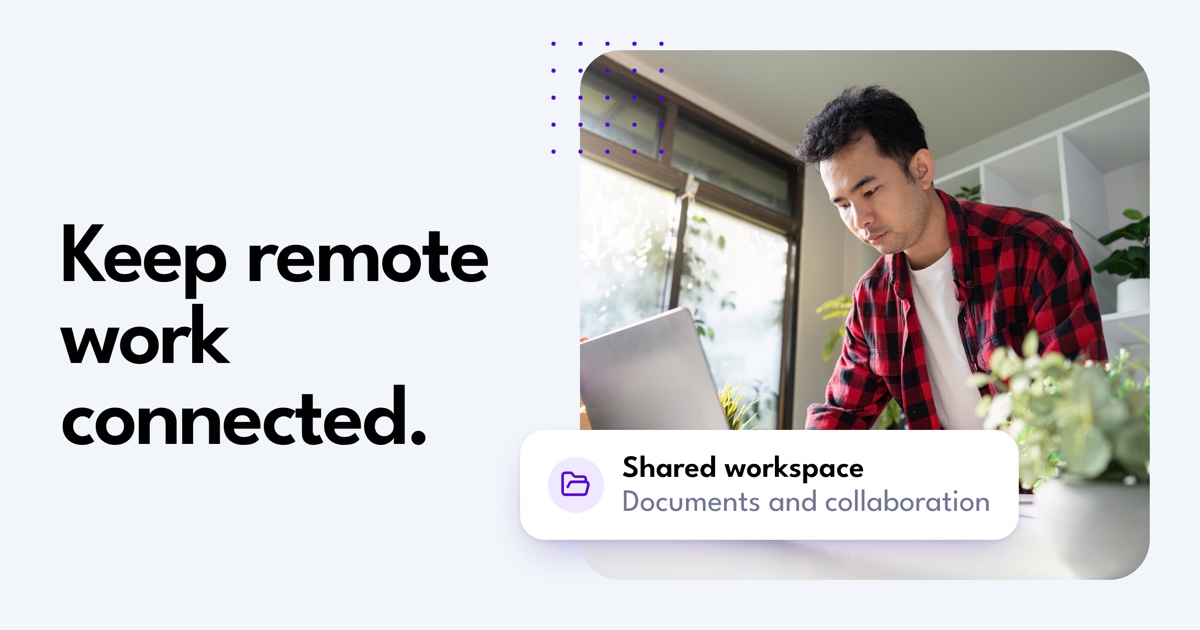 Keep remote work connected.. Shared workspace. Documents and collaboration.