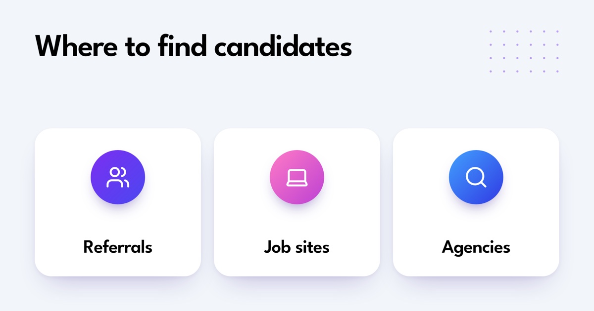Where to find candidates. Referrals. Job sites. Agencies.
